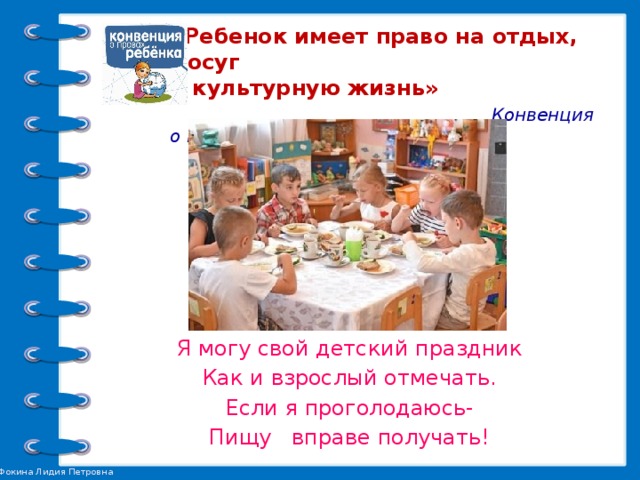 «Ребенок имеет право на отдых, досуг  и культурную жизнь»   Конвенция о правах ребенка.  Ч. 1. Ст. 31   Я могу свой детский праздник Как и взрослый отмечать. Если я проголодаюсь- Пищу вправе получать!