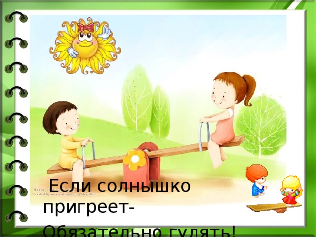 Если солнышко пригреет- Обязательно гулять!