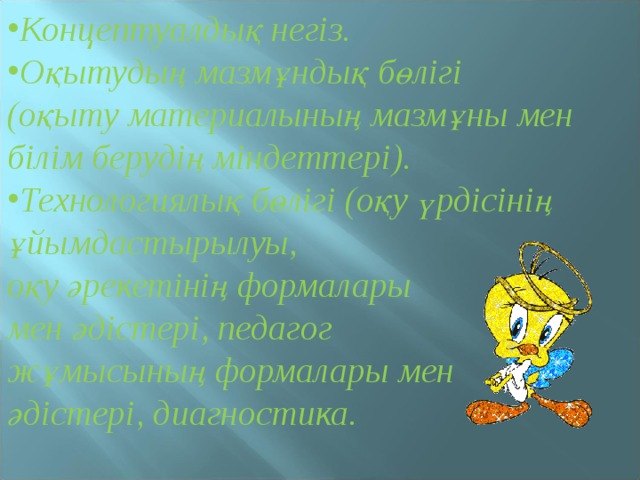 Концептуалдық негіз. Оқытудың мазмұндық бөлігі (оқыту материалының мазмұны мен білім берудің міндеттері). Технологиялық бөлігі (оқу үрдісінің