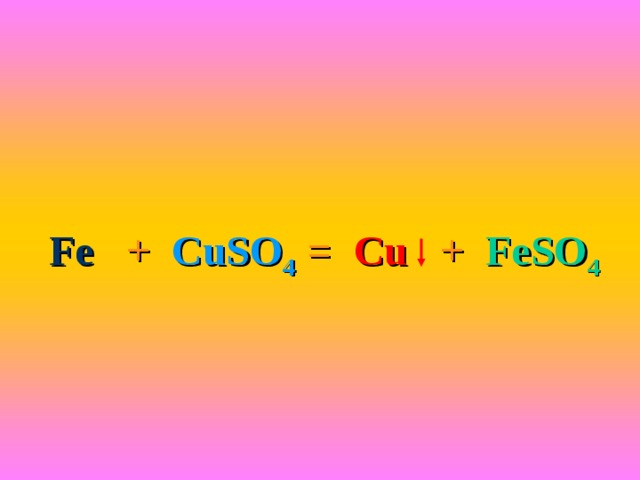 Fe  +  CuSO 4  =   Cu  +  FeSO 4