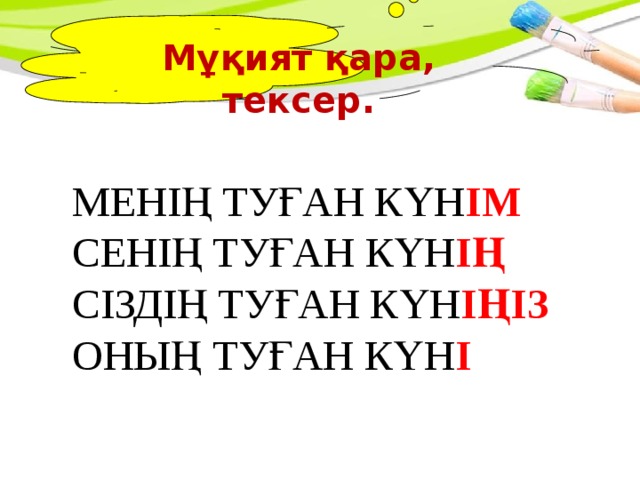 Мұқият қара, тексер.  МЕНІҢ ТУҒАН КҮН ІМ   СЕНІҢ ТУҒАН КҮН ІҢ   СІЗДІҢ ТУҒАН КҮН ІҢІЗ  ОНЫҢ ТУҒАН КҮН І
