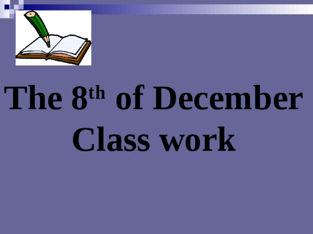 The 8 th of December Class work