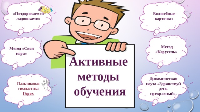 «Поздороваемся ладошками» Волшебные карточки  Метод «Карусель» Метод «Своя игра» Активные методы обучения  Динамическая пауза «Здравствуй день прекрасный».  Пальчиковая гимнастика Горох