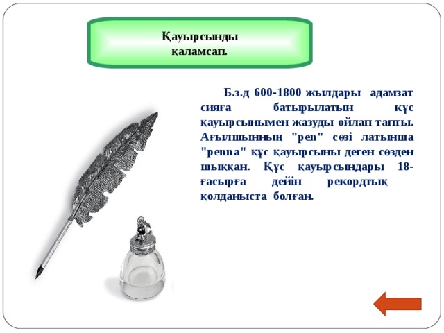 Қауырсынды қаламсап.   Б.з.д 600-1800 жылдары адамзат сияға батырылатын кұc қауырсынымен жазуды ойлап тапты. Ағылшынның 