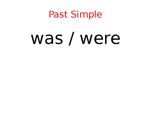 Past Simple was / were