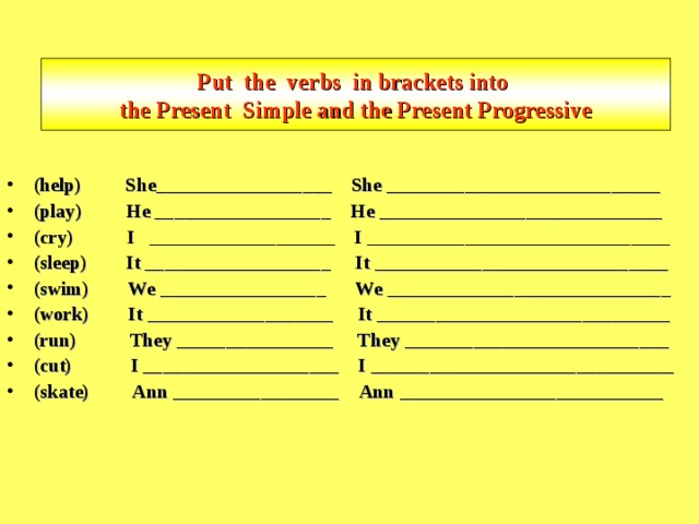 Put the verbs in brackets into  the Present Simple and the Present Progressive