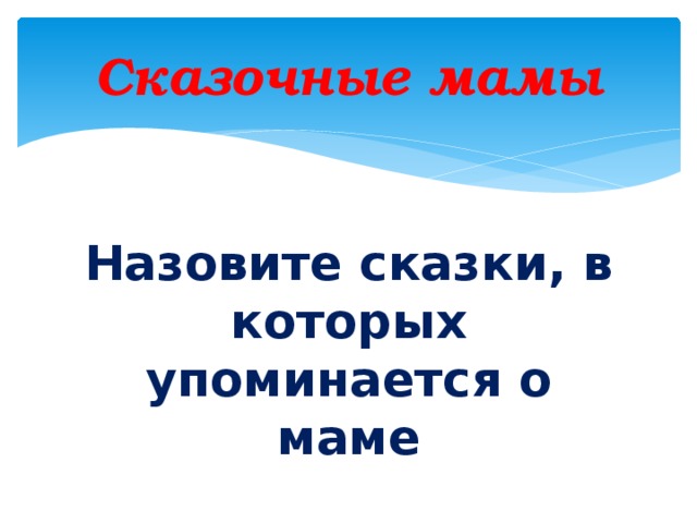 Сказочные мамы Назовите сказки, в которых упоминается о маме