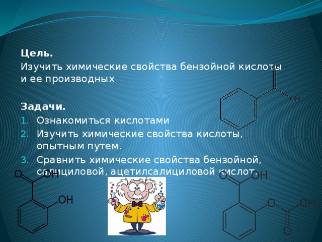 Цель. Изучить химические свойства бензойной кислоты и ее производных Задачи.