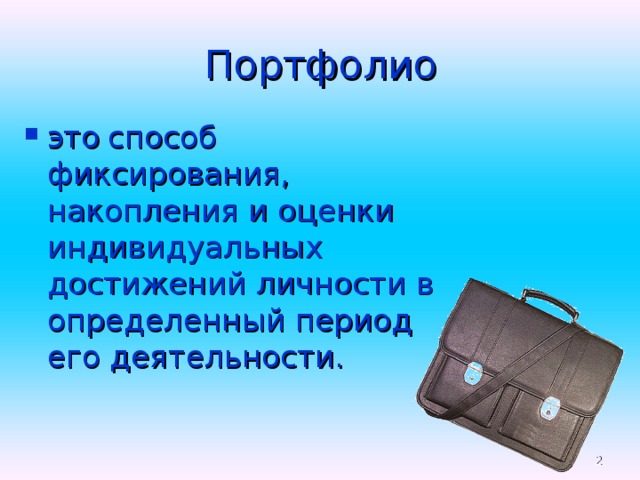 Портфолио это  способ фиксирования, накопления и оценки индивидуальных достижений личности в определенный период его деятельности.