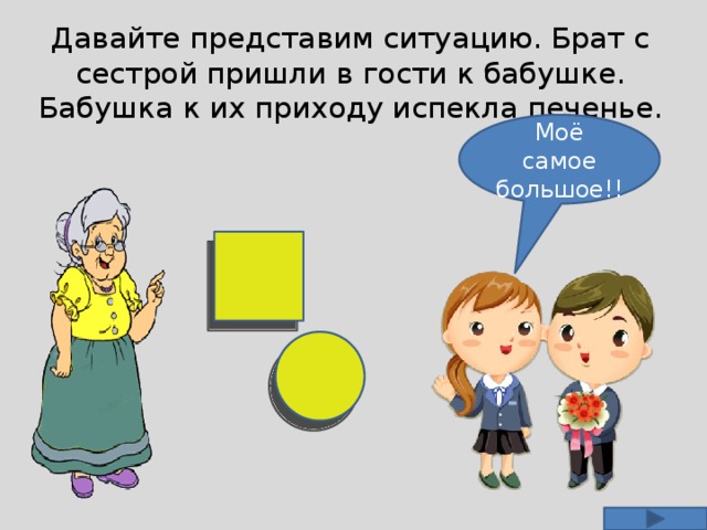 Давайте представим ситуацию. Брат с сестрой пришли в гости к бабушке. Бабушка к их приходу испекла печенье. Моё самое большое!!