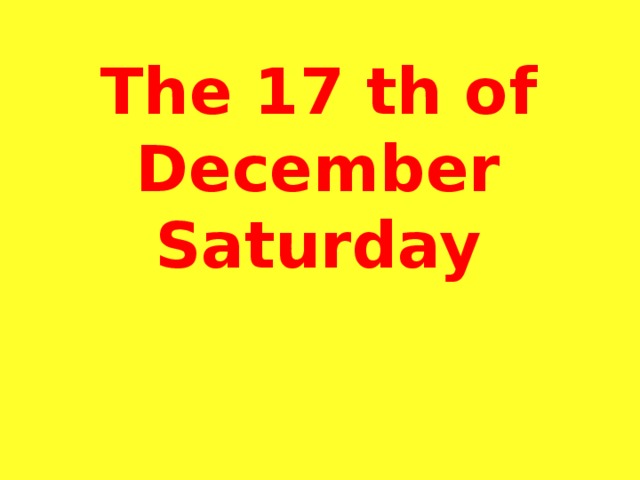 The 17 th of December  Saturday