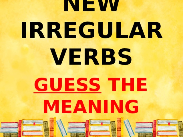 NEW IRREGULAR VERBS GUESS THE MEANING