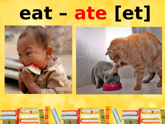 eat – ate [et]