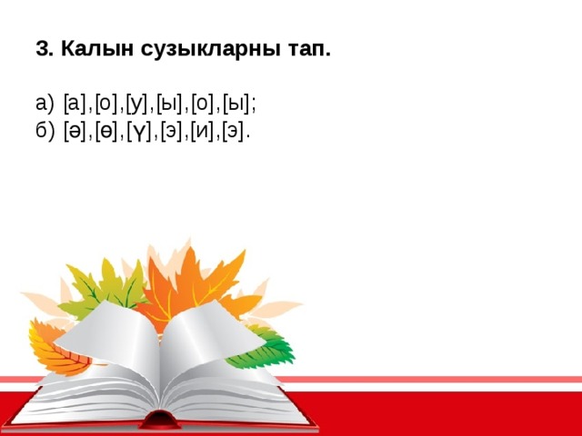 3. Калын сузыкларны тап. а) [а],[о],[у],[ы],[о],[ы]; б) [ә],[ө],[ү],[э],[и],[э].