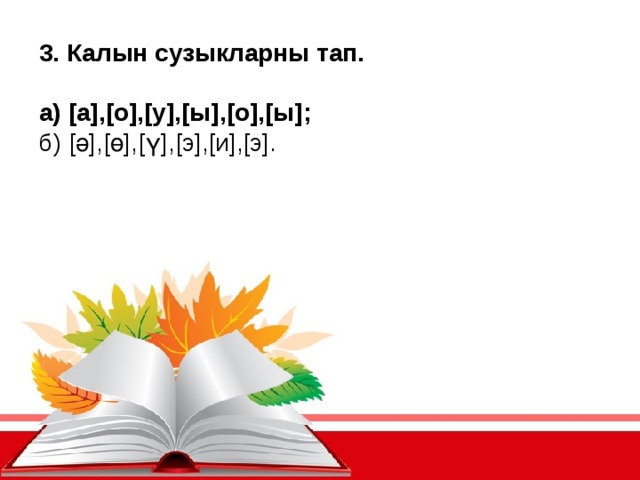 3. Калын сузыкларны тап. а) [а],[о],[у],[ы],[о],[ы]; б) [ә],[ө],[ү],[э],[и],[э].