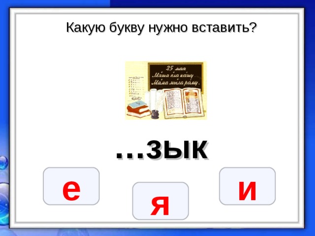 Какую букву нужно вставить? … зык е и я