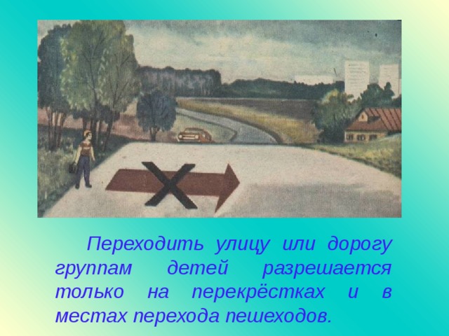 Переходить улицу или дорогу группам детей разрешается только на перекрёстках и в местах перехода пешеходов.