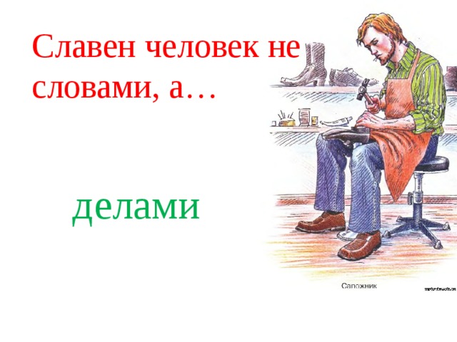 Славен человек не словами, а… делами