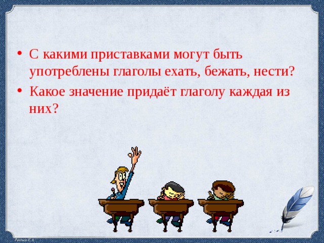 С какими приставками могут быть употреблены глаголы ехать, бежать, нести? Какое значение придаёт глаголу каждая из них?