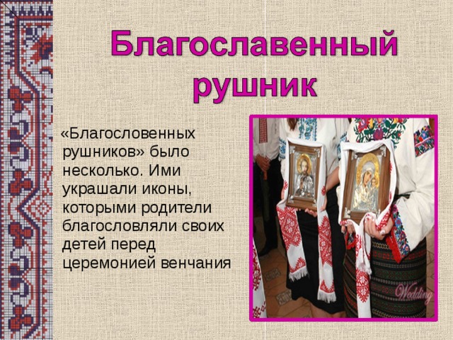 «Благословенных рушников» было несколько. Ими украшали иконы, которыми родители благословляли своих детей перед церемонией венчания