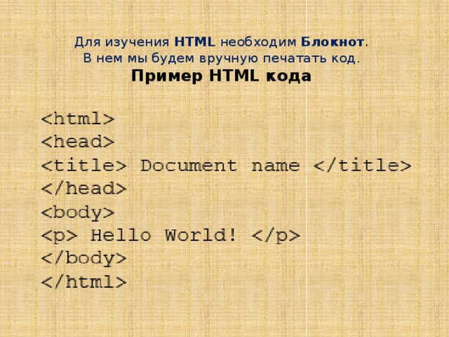 Для изучения  HTML  необходим Блокнот .  В нем мы будем вручную печатать код .  Пример HTML кода