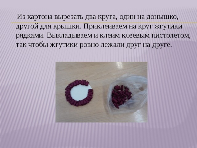 Из картона вырезать два круга, один на донышко, другой для крышки. Приклеиваем на круг жгутики рядками. Выкладываем и клеим клеевым пистолетом, так чтобы жгутики ровно лежали друг на друге.  