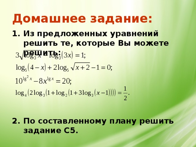 Домашнее задание: 1. Из предложенных уравнений решить те, которые Вы можете решить:      2. По составленному плану решить задание С5.