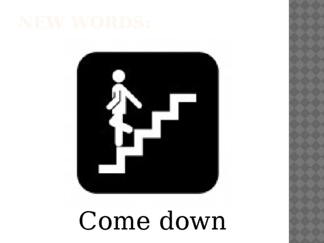 New words:   Come down