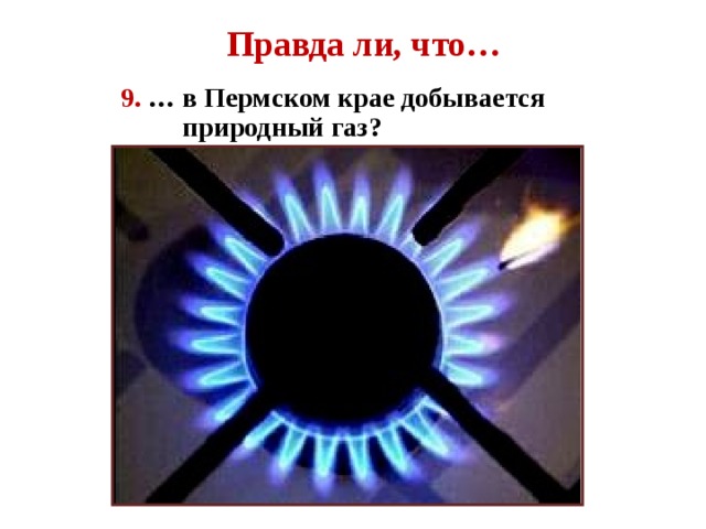 Правда ли, что… 9. … в Пермском крае добывается  природный газ?