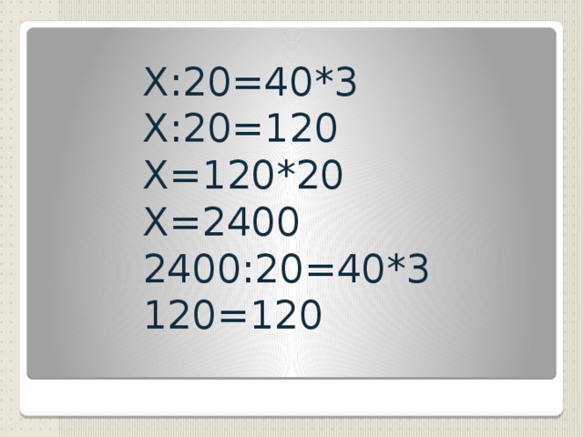 X:20=40*3 X:20=120 X=120*20 X=2400 2400:20=40*3 120=120
