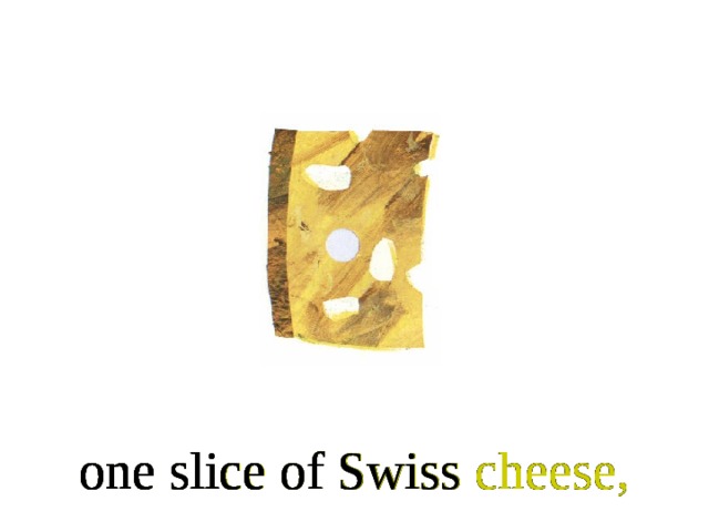 one slice of Swiss cheese, one slice of Swiss cheese, one slice of Swiss cheese, one slice of Swiss cheese, one slice of Swiss cheese, one slice of Swiss cheese,