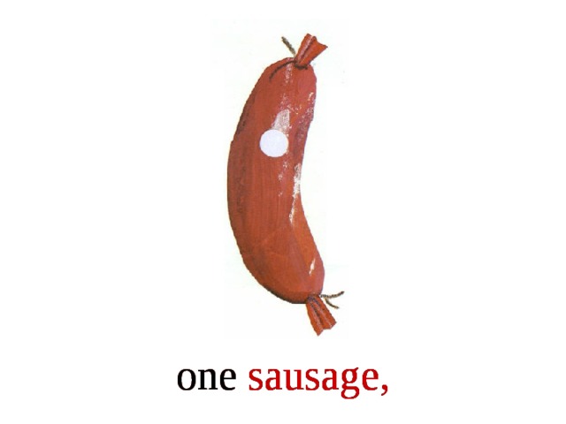 one sausage, one sausage, one sausage,