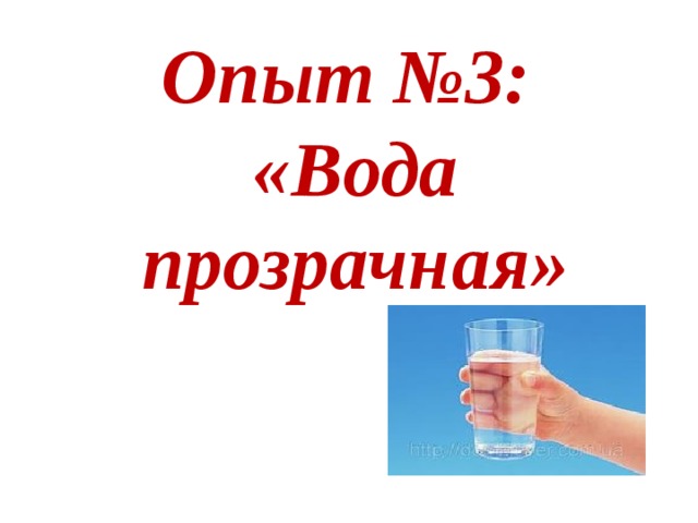 Опыт №3:  «Вода прозрачная»