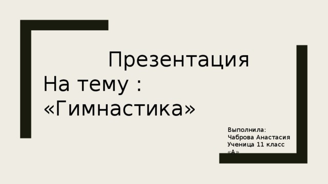 Презентация На тему : «Гимнастика» Выполнила: Чаброва Анастасия Ученица 11 класс «А»