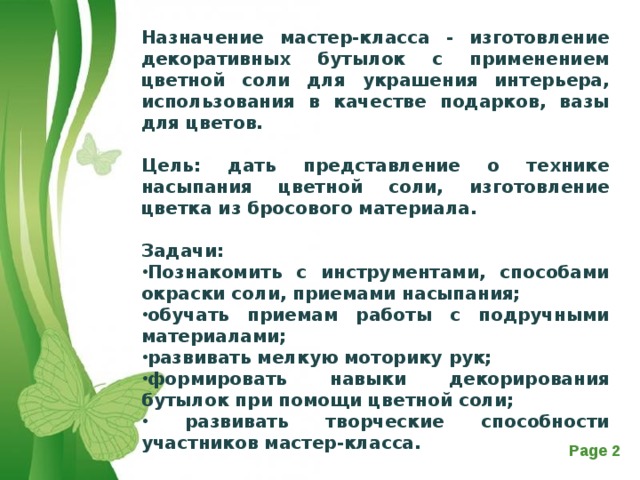 Назначение мастер-класса - изготовление декоративных бутылок с применением цветной соли для украшения интерьера, использования в качестве подарков, вазы для цветов.  Цель: дать представление о технике насыпания цветной соли, изготовление цветка из бросового материала.  Задачи: