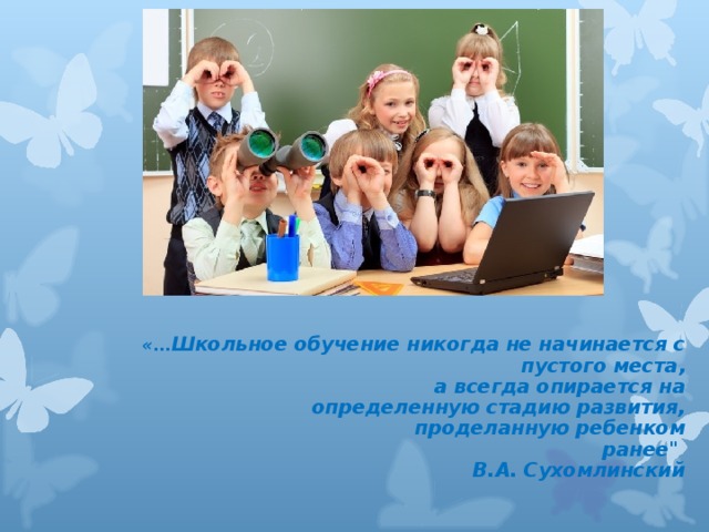 «… Школьное обучение никогда не начинается с пустого места,  а всегда опирается на определенную стадию развития,  проделанную ребенком ранее