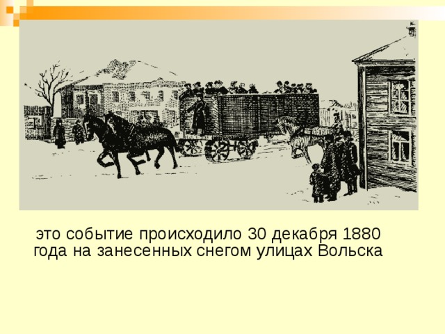 это событие происходило 30 декабря 1880 года на занесенных снегом улицах Вольска