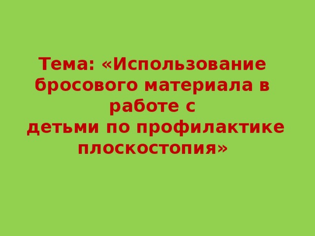 Тема: «Использование бросового материала в работе с  детьми по профилактике плоскостопия»