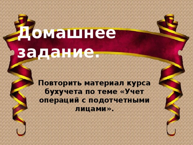 Домашнее задание. Повторить материал курса бухучета по теме «Учет операций с подотчетными лицами».