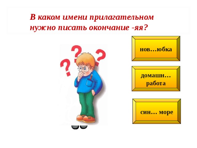 В каком имени прилагательном нужно пи­сать окончание  -яя? нов…юбка домашн… работа син… море