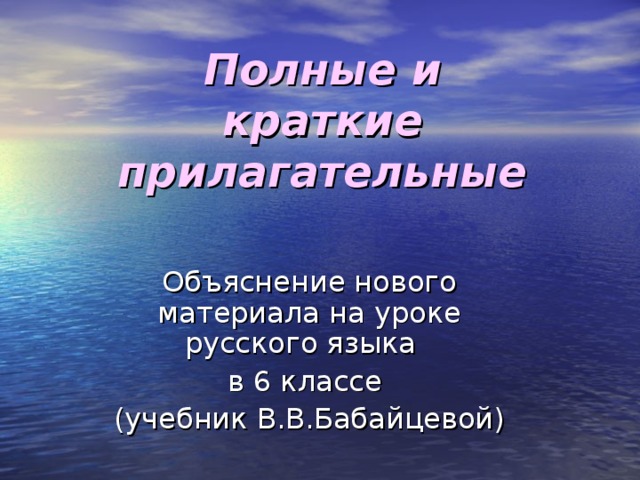 Полные и краткие прилагательные Объяснение нового материала на уроке русского языка в 6 классе (учебник В.В.Бабайцевой)