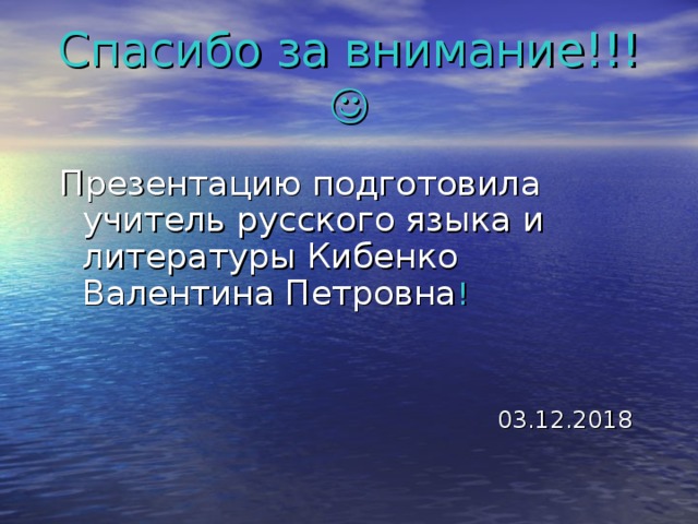 Спасибо за внимание!!!  Презентацию подготовила учитель русского языка и литературы Кибенко Валентина Петровна !  03.12.2018