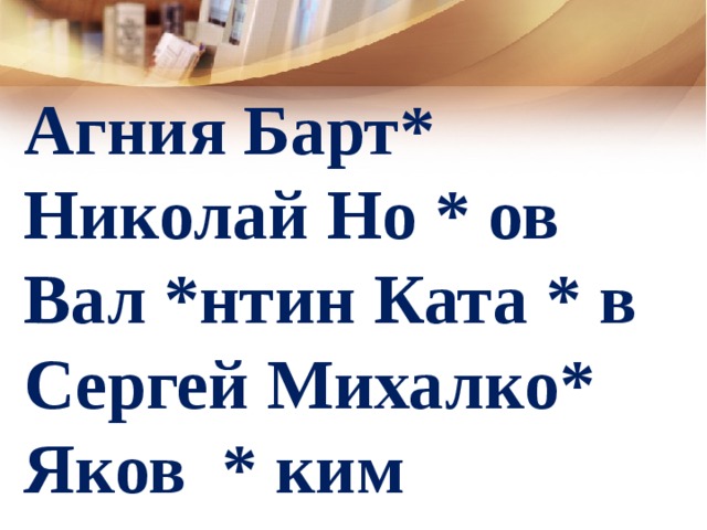 Агния Барт* Николай Но * ов  Вал *нтин Ката * в  Сергей Михалко* Яков * ким  