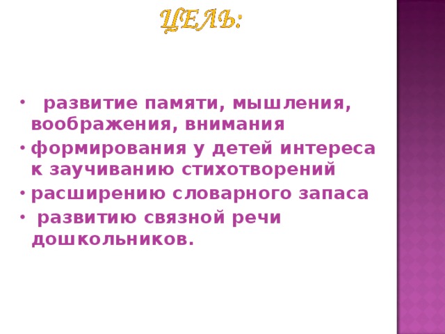 развитие памяти, мышления, воображения, внимания формирования у детей интереса к заучиванию стихотворений расширению словарного запаса  развитию связной речи дошкольников.