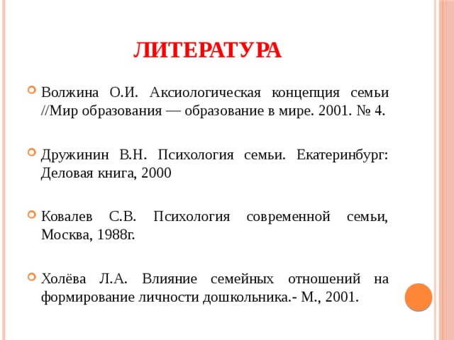 литература Волжина О.И. Аксиологическая концепция семьи //Мир образования — образование в мире. 2001. № 4.