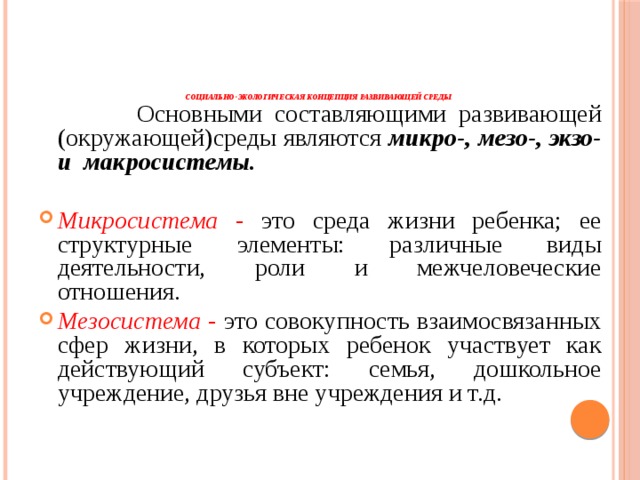 Социально-экологическая концепция  развивающей среды     Основными составляющими развивающей (окружающей)среды являются микро-, мезо-, экзо- и макросистемы.