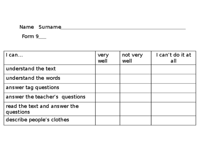 Name Surname Form 9 I can… very well understand the text not very well understand the words I can’t do it at all answer tag questions answer the teacher’s questions read the text and answer the questions describe people’s clothes
