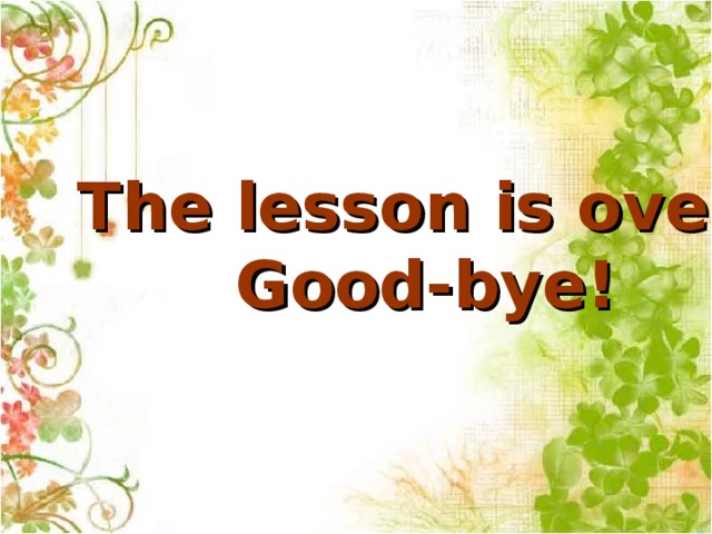 The lesson is over.  Good-bye!