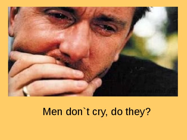 Men don`t cry, do they?