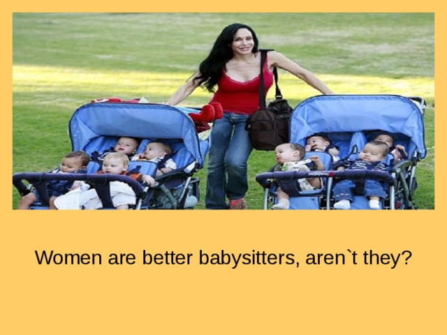 Women are better babysitters, aren`t they?